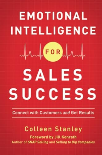 Emotional Intelligence for Sales Success: Connect with Customers and Get Results