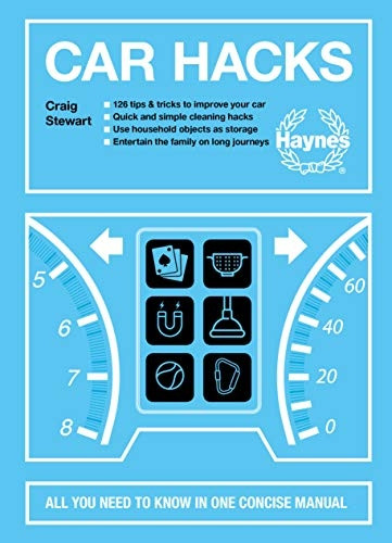 Car Hacks: All You Need to Know in One Concise Manual: 126 tips & tricks to improve your car * Quick and simple cleaning hacks * Use household objects as storage * Entertain the family on long journeys