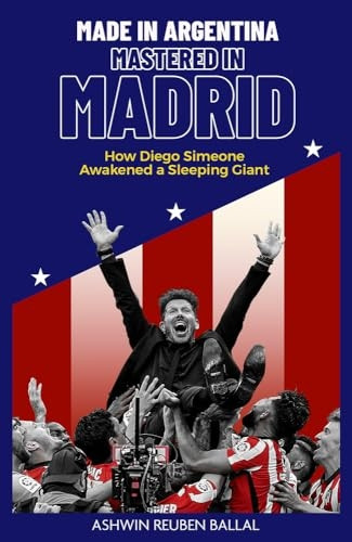 Made in Argentina, Mastered in Madrid: How Diego Simeone Awakened a Sleeping Giant