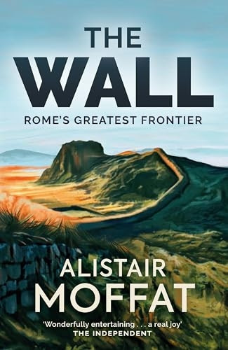 The Wall: Rome's Greatest Frontier (The Moffat Histories)