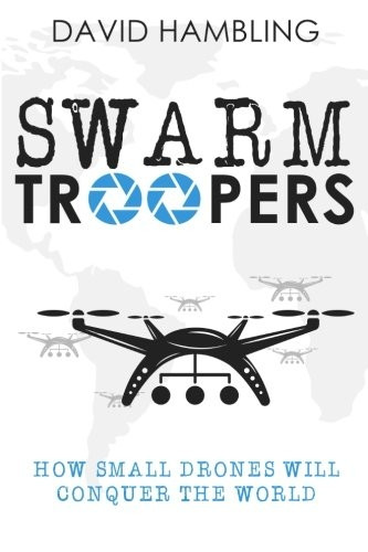 Swarm Troopers: How small drones will conquer the world