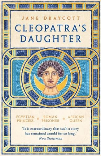 Cleopatra's Daughter: Egyptian Princess, Roman Prisoner, African Queen