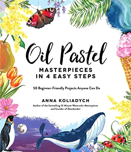 Oil Pastel Masterpieces in 4 Easy Steps: 50 Beginner-Friendly Projects Anyone Can Do