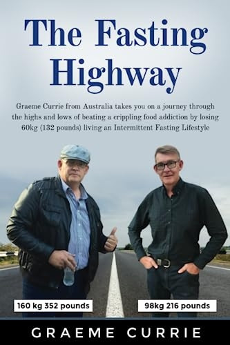 The Fasting Highway: Graeme Currie from Australia takes you on a journey through the highs and lows of beating a crippling food addiction by losing 60kg (132 pounds) living an Intermittent Fasting Lifestyle