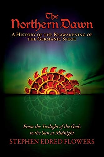 The Northern Dawn: A History of the Reawakening of the Germanic Spirit: From the Twilight of the Gods to the Sun at Midnight (Northern Dawn)