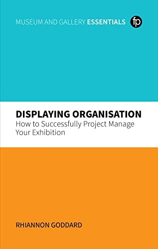 Displaying Organisation: How to Successfully Manage a Museum Exhibition (MGES Museum and Gallery Essentials)