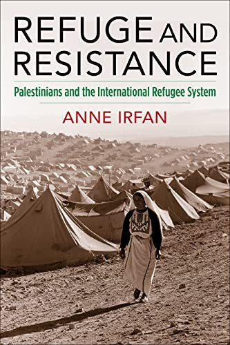 Refuge and Resistance: Palestinians and the International Refugee System (Columbia Studies in International and Global History)