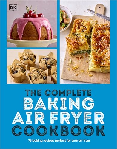 The Complete Baking Air  Fryer Cookbook: 75 Baking  Recipes Perfect for Your  Air Fryer