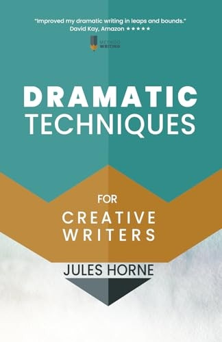 Dramatic Techniques for Creative Writers: Turbo-Charge Your Fiction (Method Writing)