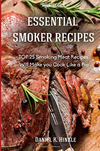 Essential Smoker Recipes: TOP 25 Smoking Meat Recipes that Will Make you Cook Like a Pro: Volume 4 (DH Kitchen...