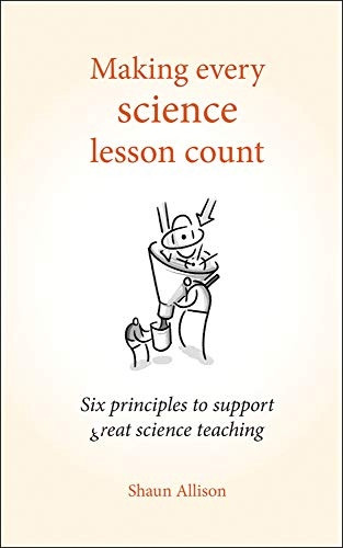 Making Every Science Lesson Count: Six principles to support great teaching and learning