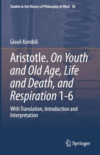 Aristotle. On Youth and  Old Age, Life and Death,  and Respiration 1-6: With  Translation, Introduction  and Interpretation (Studies  in the History of  Philosophy of Mind)