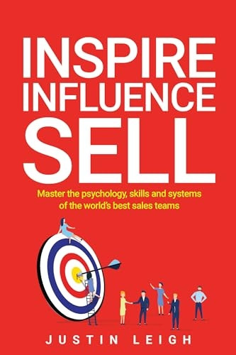 Inspire, Influence, Sell: Master the psychology, skills and systems of the world's best sales teams