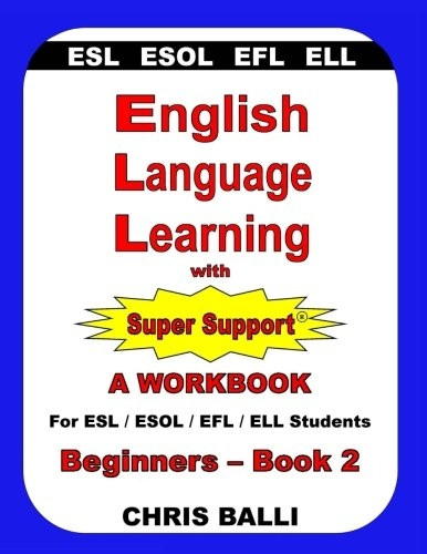 English Language Learning with Super Support: Beginners - Book 2: A Workbook for ESL / ESOL / Efl / Ell Students