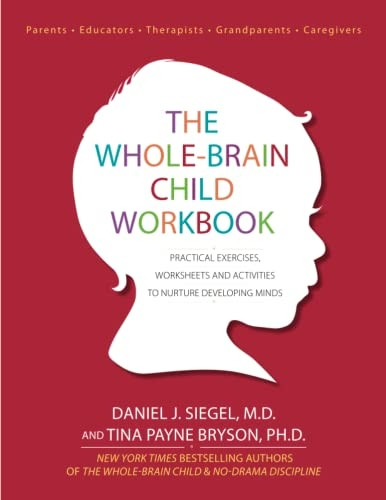 The Whole-Brain Child Workbook: Practical Exercises, Worksheets and Activitis to Nurture Developing Minds