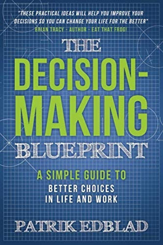 The Decision-Making Blueprint: A Simple Guide to Better Choices in Life and Work (The Good Life Blueprint)