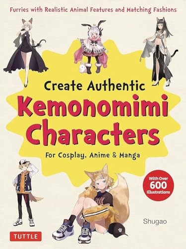 Create Kemonomimi Characters for Cosplay, Anime & Manga: Furries with Realistic Animal Features and Matching Fashions (with Over 600 Illustrations)