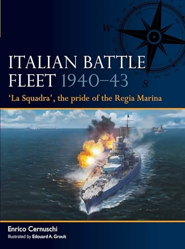 Italian Battle Fleet 1940-43: 'La Squadra', the pride of the Regia Marina