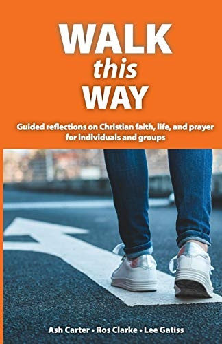 Walk This Way: Guided  - reflections on Christian  - faith, life, and prayer  - for individuals and groups