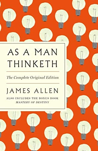 As a Man Thinketh: The Complete Original Edition: With the Bonus Book Mastery of Destiny (Essential Success Classics) (Essential Success Classics)