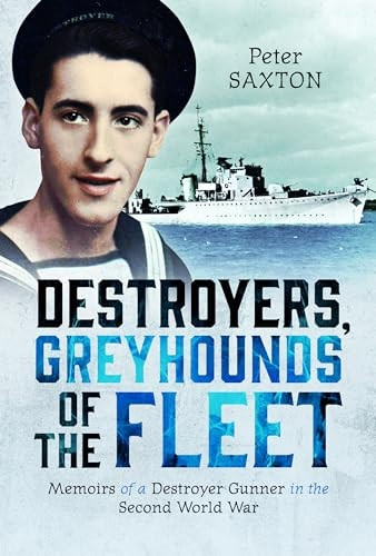 Destroyers, Greyhounds of  the Fleet: Memoirs of a  Naval Gunner in the Second  World War