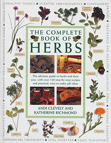 Complete Book of Herbs - The Ultimate Guide To Herbs And Their Uses, With Over 120 Step-by-step Recipes And Practical, Easy-to-make Gift Ideas