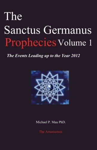 The Sanctus Germanus Prophecies Volume 1: The Events Leading Up to the Year 2012
