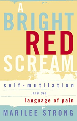 A Bright Red Scream: Self-Mutilation and the Language of Pain