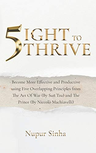 5ight to Thrive: Become More Effective and Productive Using Five Overlapping Principles from the Art of War (by Sun Tzu) and the Prince (by Niccol Machiavelli) (Life of an Average)