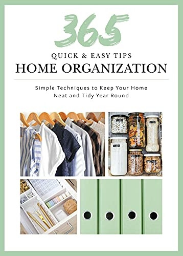 Quick and Easy Home Organization: 365 Simple Tips & Techniques to Keep Your Home Neat & Tidy Year Round