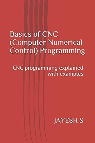 Basics of Cnc (Computer Numerical Control) Programming: Cnc Programming Explained with Examples