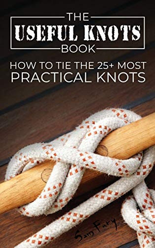 The Useful Knots Book: How to Tie the 25+ Most Practical Knots (Escape, Evasion, and Survival)