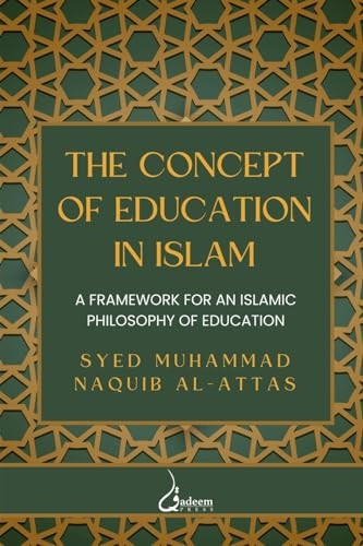 The concept of Education in Islam: A Framework for an Islamic Philosophy of Education