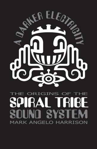 A Darker Electricity: The Origins of the Spiral Tribe Sound System