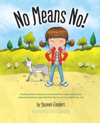 No Means No!: Teaching Personal Boundaries, Consent; Empowering Children by Respecting Their Choices and Right to Say 'No!'