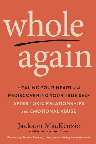 Whole Again: Healing Your Heart and Rediscovering Your True Self After Toxic Relationships and Emotional Abuse