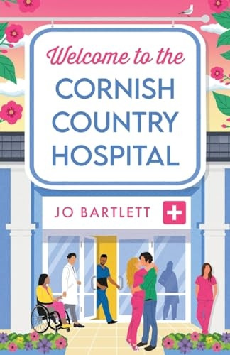 Welcome To The Cornish Country Hospital: The start of a BRAND NEW emotional series from the bestselling author of The Cornish Midwife, Jo Bartlett for 2024 (Cornish Country Hospital The)