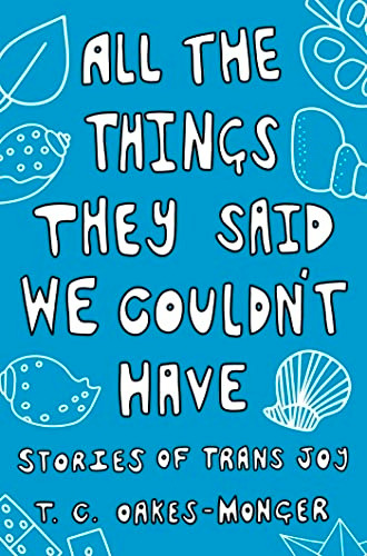 All the Things They Said We Couldn't Have: Stories of Trans Joy