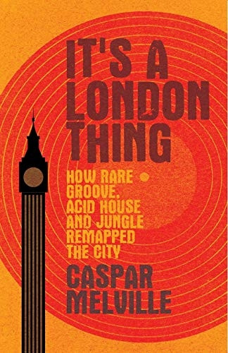 It's a London Thing: How Rare Groove, Acid House and Jungle Remapped the City (Music and Society)