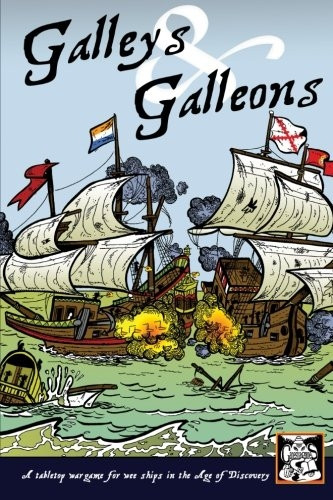Galleys and Galleons: A tabletop wargame for wee ships in the Age of Discovery: Volume 1