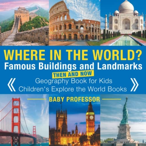 Where in the World? Famous Buildings and Landmarks Then and Now - Geography Book for Kids - Children's Explore the World Books