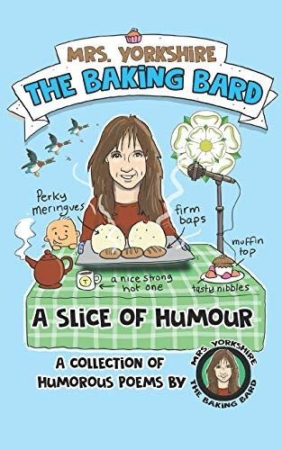 A Slice of Humour: A Collection of Humorous Poems by Mrs Yorkshire the Baking Bard (Mrs Yorkshire the Baking Bard Trilogy)