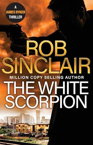 The White Scorpion: The BRAND NEW thriller for fans of Jason Bourne from MILLION COPY BESTSELLER Rob Sinclair for 2024 (James Ryker Series The)