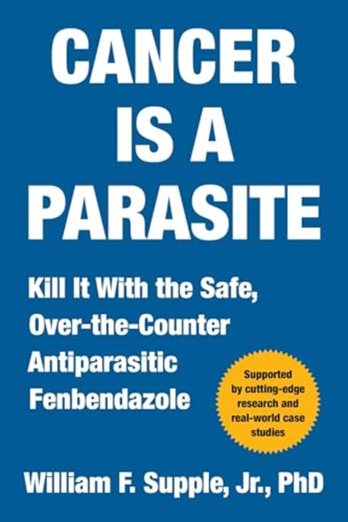 Cancer Is a Parasite : Kill It with the Safe, Over-The-Counter Antiparasitic Fenbendazole