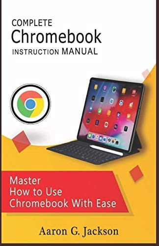 COMPLETE Chromebook INSTRUCTION MANUAL: Master How to Use Chromebook With Ease