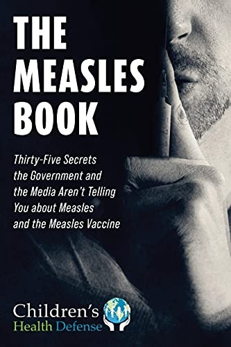 Measles Book: Thirty-Five Secrets the Government and the Media Aren't Telling You about Measles and the Measles Vaccine (Children's Health Defense)