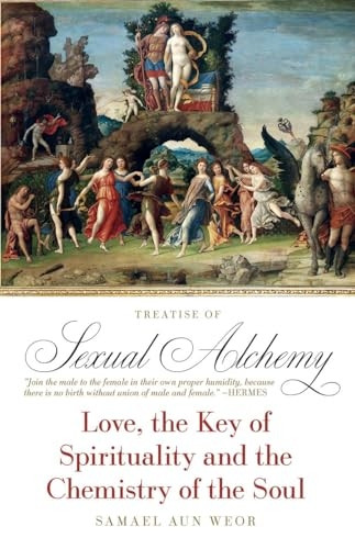 The Treatise of Sexual Alchemy: Love, the Key of Spirituality and the Chemistry of the Soul