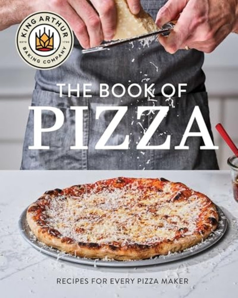 King Arthur Baking Company's Book of Pizza : Recipes for Every Pizza Maker