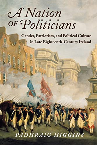 A Nation of Politicians: Gender, Patriotism, and Political Culture in Late Eighteenth-century Ireland (History of Ireland & the Irish Diaspora)