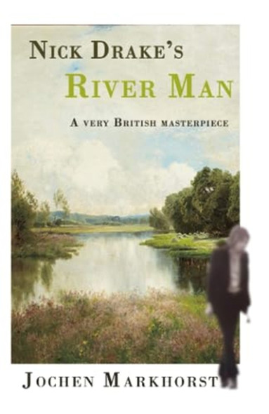 Nick Drake's River Man A Very British Masterpiece